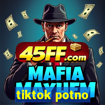 tiktok potno